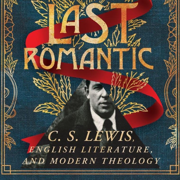 The Last Romantic: C.S. Lewis, English Literature, and Modern Theology